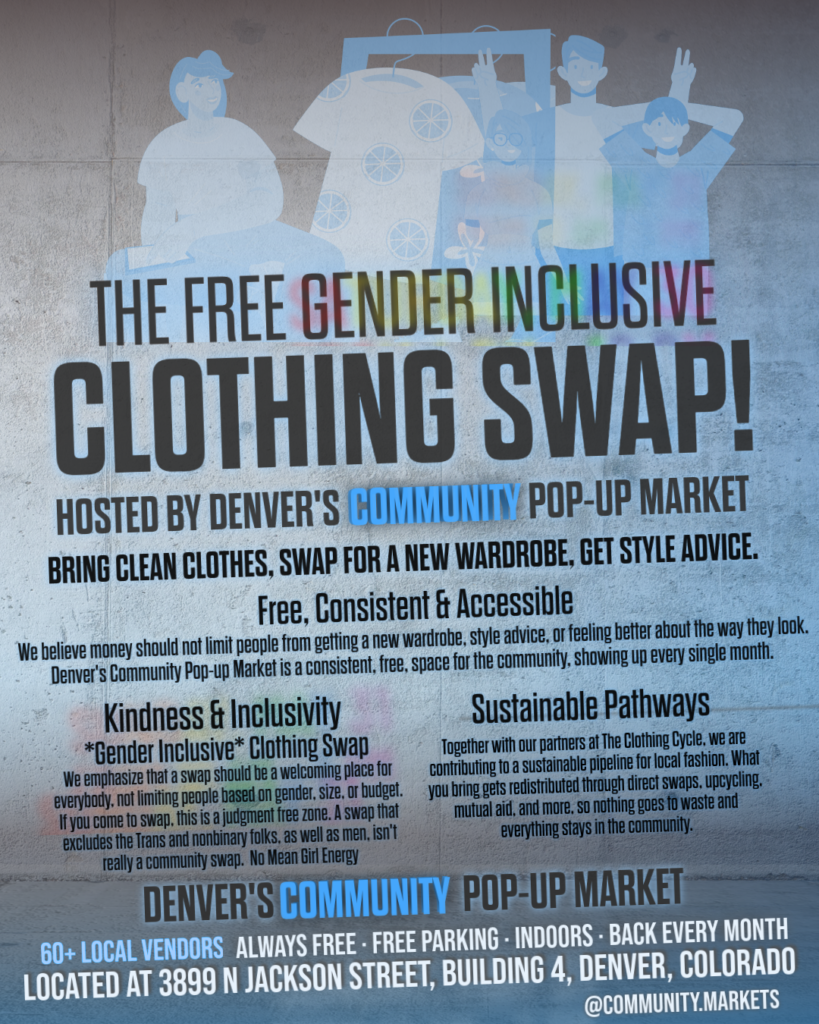 Denver's free monthly gender inclusive clothing swap hosted inside Denver's Community Pop-up Market. Upcoming dates April 12, May 10, and May 31. Indoors, free to attend, open to all genders.